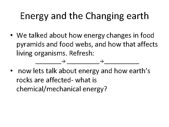 Energy and the Changing earth • We talked about how energy changes in food