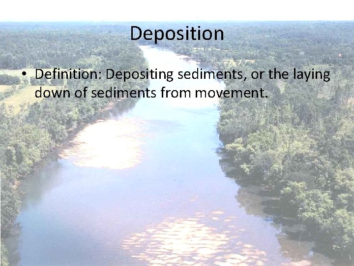 Deposition • Definition: Depositing sediments, or the laying down of sediments from movement. 