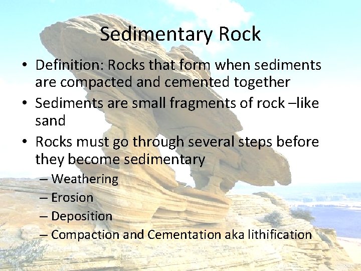 Sedimentary Rock • Definition: Rocks that form when sediments are compacted and cemented together