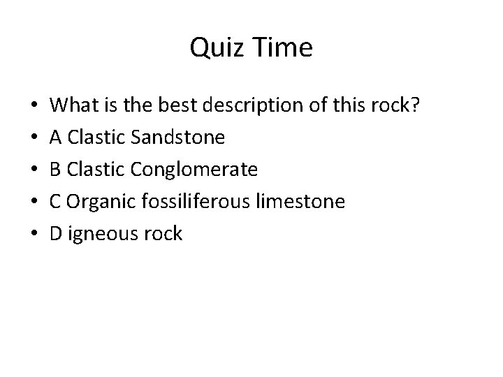 Quiz Time • • • What is the best description of this rock? A