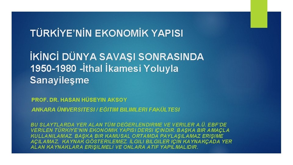 TÜRKİYE’NİN EKONOMİK YAPISI İKİNCİ DÜNYA SAVAŞI SONRASINDA 1950 -1980 -İthal İkamesi Yoluyla Sanayileşme PROF.