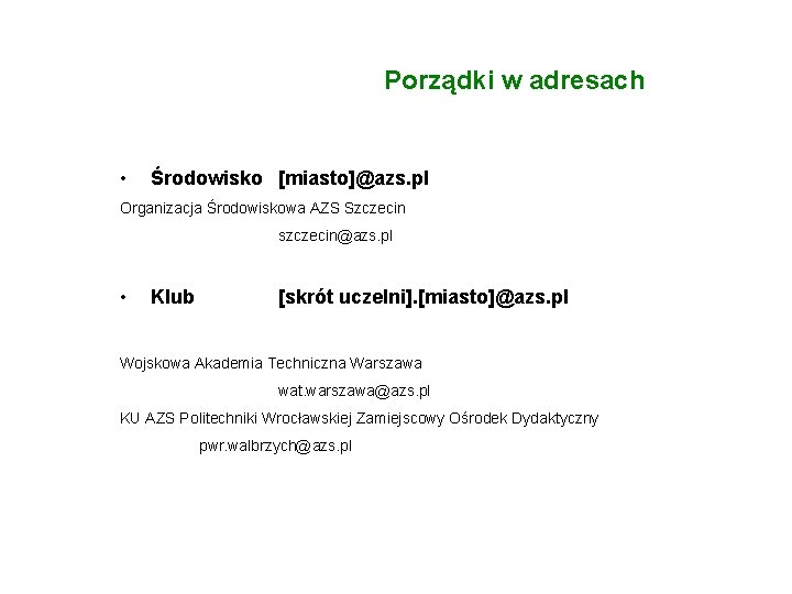 e-mail Porządki w adresach • Środowisko [miasto]@azs. pl Organizacja Środowiskowa AZS Szczecin szczecin@azs. pl