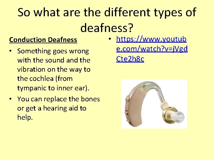 So what are the different types of deafness? Conduction Deafness • Something goes wrong So what are the different types of deafness? Conduction Deafness • Something goes wrong