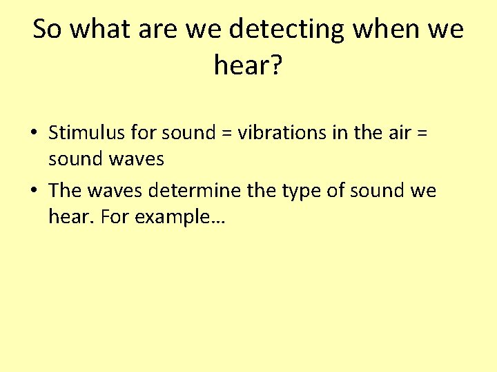 So what are we detecting when we hear? • Stimulus for sound = vibrations So what are we detecting when we hear? • Stimulus for sound = vibrations