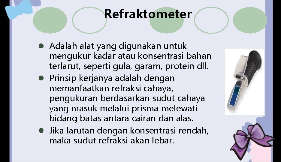 Refraktometer l Adalah alat yang digunakan untuk mengukur kadar atau konsentrasi bahan terlarut, seperti