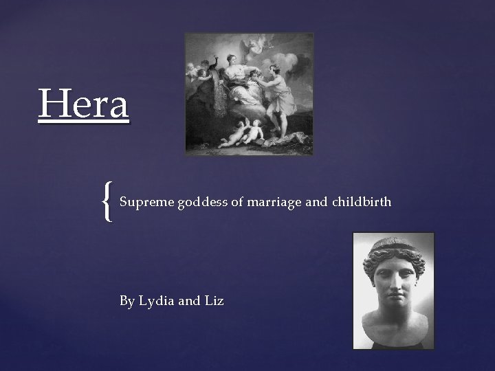 Hera { Supreme goddess of marriage and childbirth By Lydia and Liz 