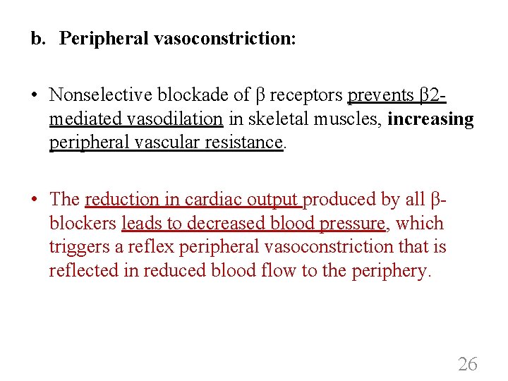 b. Peripheral vasoconstriction: • Nonselective blockade of β receptors prevents β 2 mediated vasodilation b. Peripheral vasoconstriction: • Nonselective blockade of β receptors prevents β 2 mediated vasodilation
