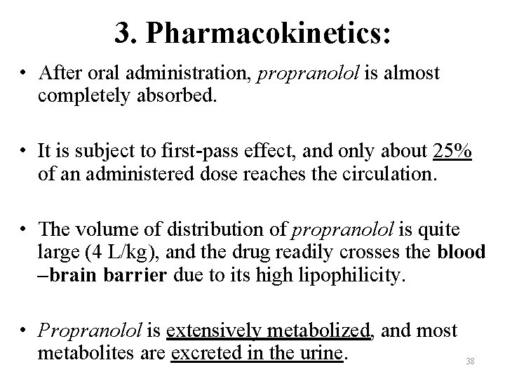 3. Pharmacokinetics: • After oral administration, propranolol is almost completely absorbed. • It is
