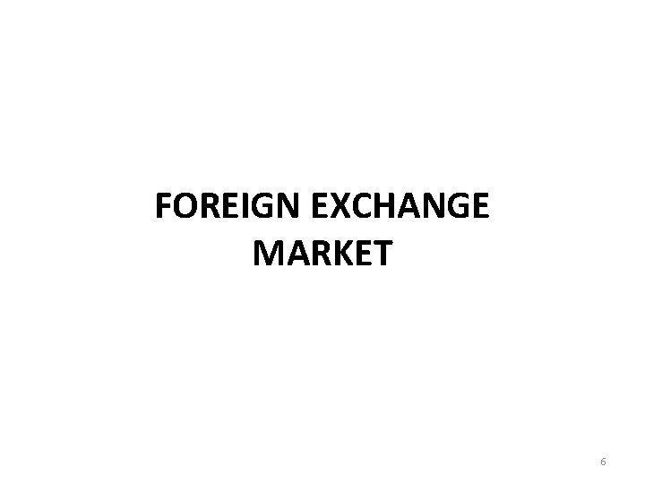 FOREIGN EXCHANGE MARKET 6 
