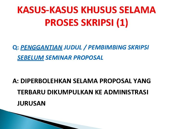 KASUS-KASUS KHUSUS SELAMA PROSES SKRIPSI (1) Q: PENGGANTIAN JUDUL / PEMBIMBING SKRIPSI SEBELUM SEMINAR KASUS-KASUS KHUSUS SELAMA PROSES SKRIPSI (1) Q: PENGGANTIAN JUDUL / PEMBIMBING SKRIPSI SEBELUM SEMINAR
