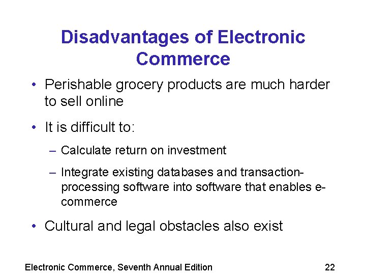 Disadvantages of Electronic Commerce • Perishable grocery products are much harder to sell online