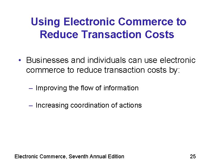 Using Electronic Commerce to Reduce Transaction Costs • Businesses and individuals can use electronic