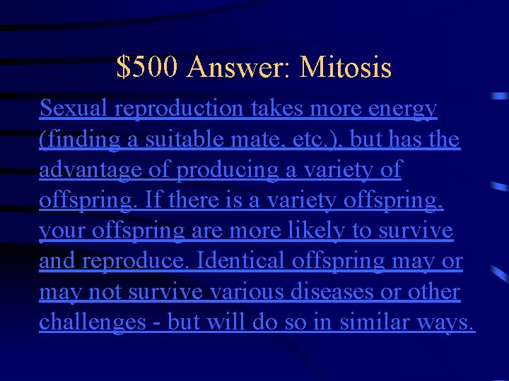 $500 Answer: Mitosis Sexual reproduction takes more energy (finding a suitable mate, etc. ),