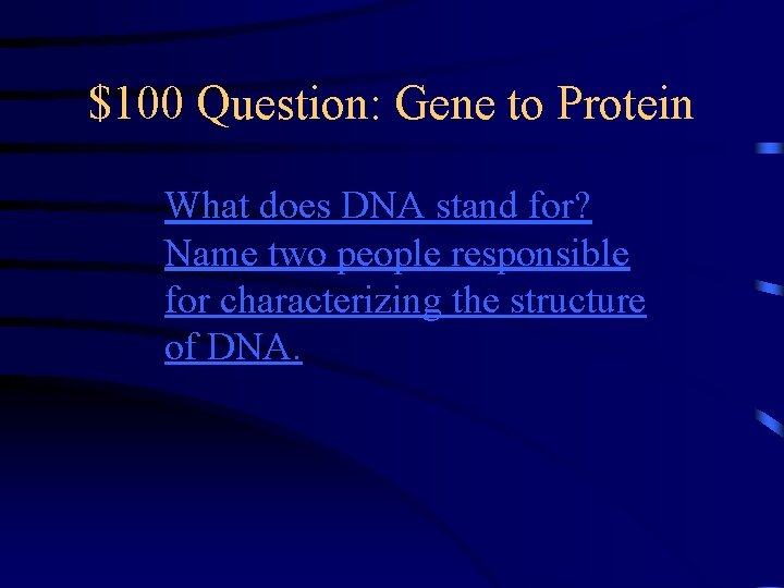 $100 Question: Gene to Protein What does DNA stand for? Name two people responsible