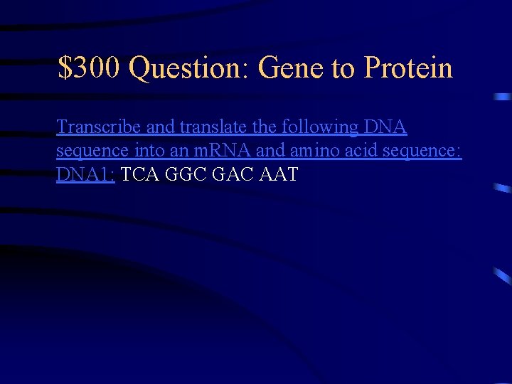 $300 Question: Gene to Protein Transcribe and translate the following DNA sequence into an