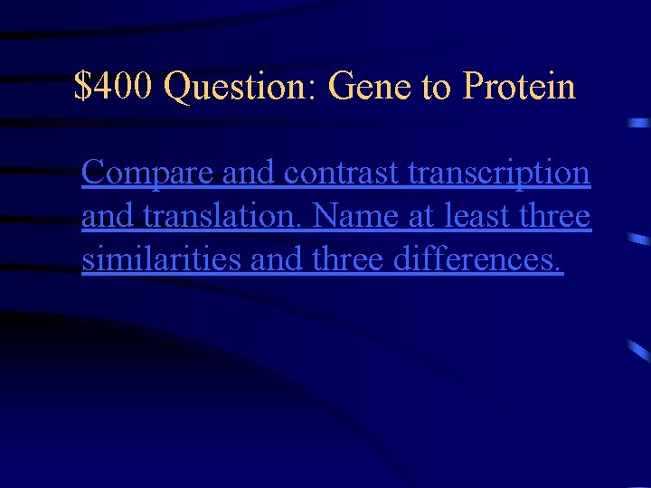 $400 Question: Gene to Protein Compare and contrast transcription and translation. Name at least