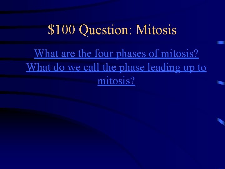 $100 Question: Mitosis What are the four phases of mitosis? What do we call