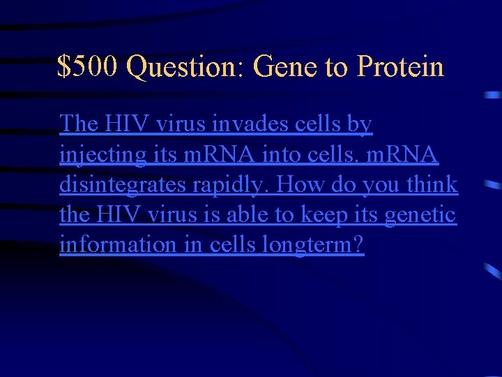 $500 Question: Gene to Protein The HIV virus invades cells by injecting its m.