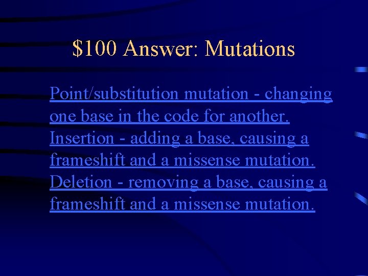 $100 Answer: Mutations Point/substitution mutation - changing one base in the code for another.