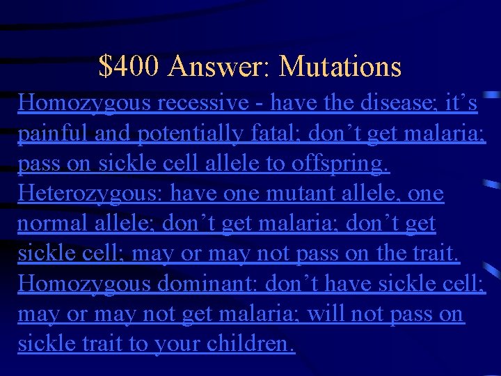 $400 Answer: Mutations Homozygous recessive - have the disease; it’s painful and potentially fatal; $400 Answer: Mutations Homozygous recessive - have the disease; it’s painful and potentially fatal;