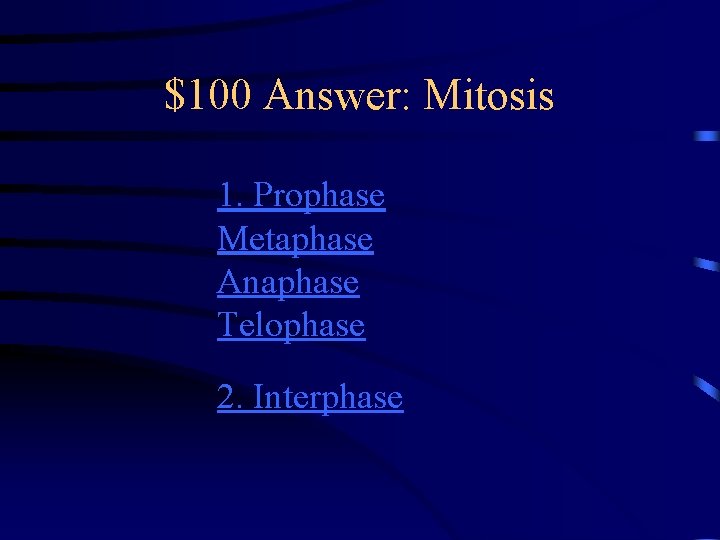 $100 Answer: Mitosis 1. Prophase Metaphase Anaphase Telophase 2. Interphase 