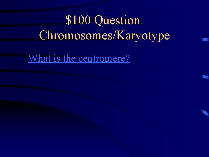 $100 Question: Chromosomes/Karyotype What is the centromere? $100 Question: Chromosomes/Karyotype What is the centromere?