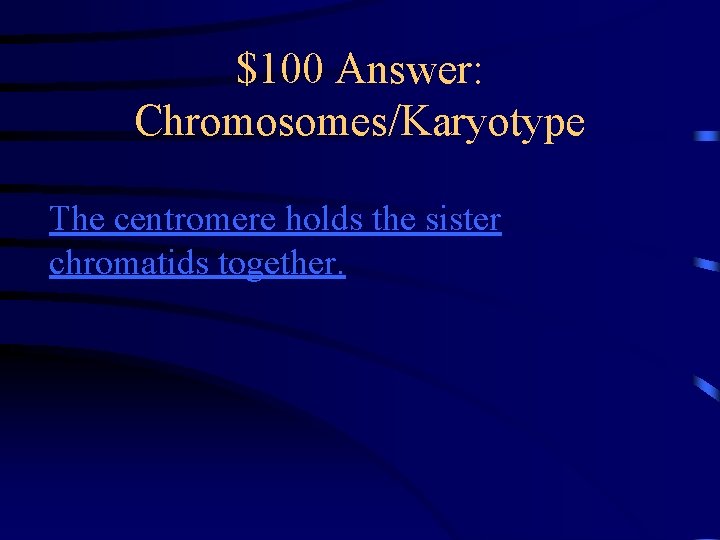 $100 Answer: Chromosomes/Karyotype The centromere holds the sister chromatids together. 