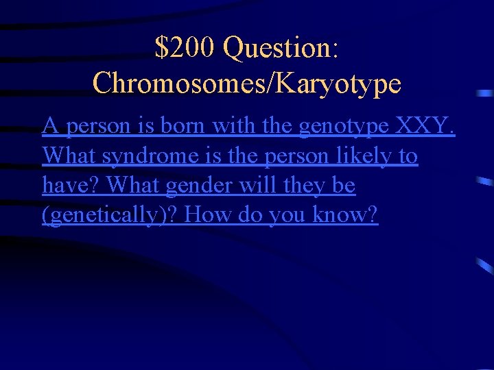 $200 Question: Chromosomes/Karyotype A person is born with the genotype XXY. What syndrome is