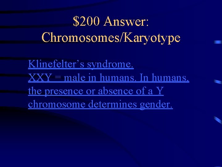 $200 Answer: Chromosomes/Karyotype Klinefelter’s syndrome. XXY = male in humans. In humans, the presence