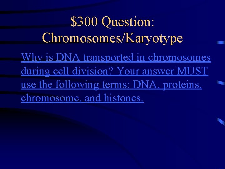 $300 Question: Chromosomes/Karyotype Why is DNA transported in chromosomes during cell division? Your answer