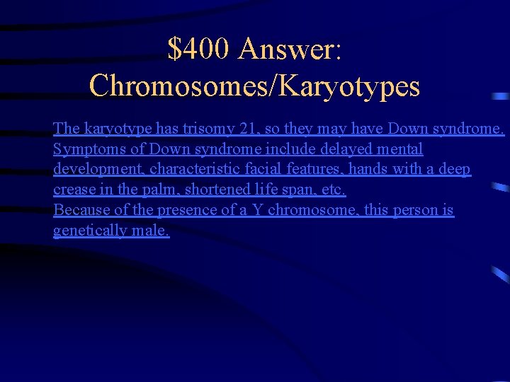 $400 Answer: Chromosomes/Karyotypes The karyotype has trisomy 21, so they may have Down syndrome.