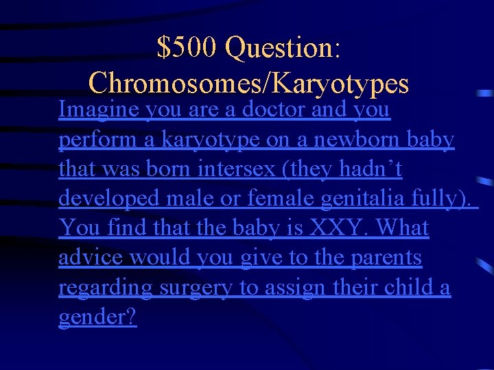 $500 Question: Chromosomes/Karyotypes Imagine you are a doctor and you perform a karyotype on