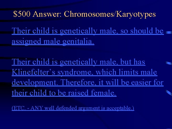 $500 Answer: Chromosomes/Karyotypes Their child is genetically male, so should be assigned male genitalia.
