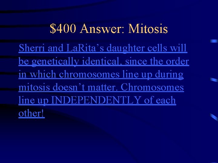 $400 Answer: Mitosis Sherri and La. Rita’s daughter cells will be genetically identical, since