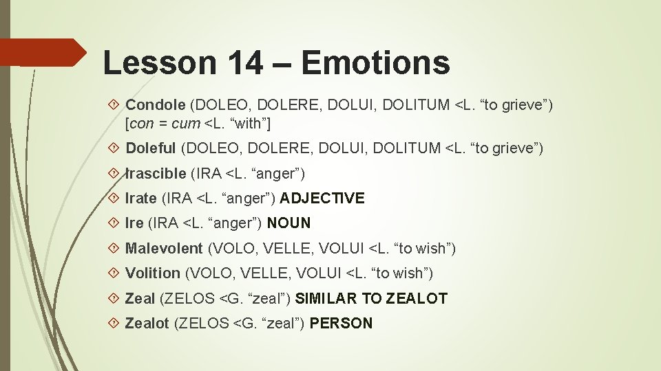 Lesson 14 – Emotions Condole (DOLEO, DOLERE, DOLUI, DOLITUM <L. “to grieve”) [con =