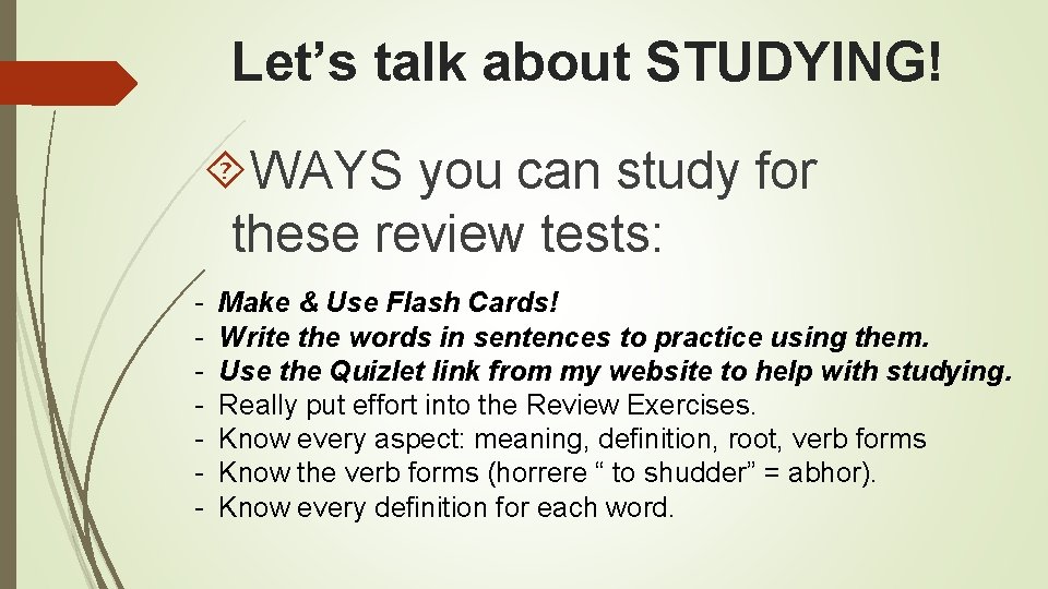 Let’s talk about STUDYING! WAYS you can study for these review tests: - Make