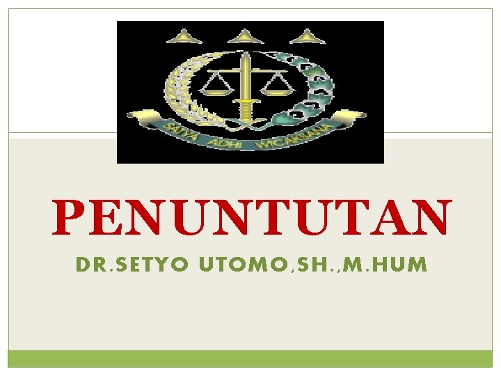 PENUNTUTAN DR. SETYO UTOMO, SH. , M. HUM 