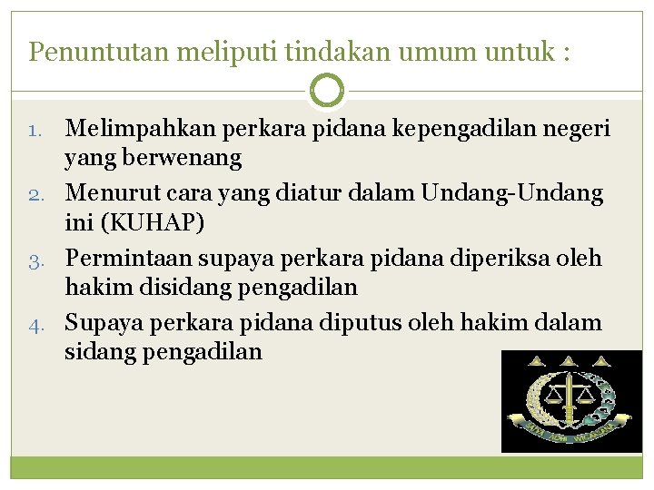 Penuntutan meliputi tindakan umum untuk : Melimpahkan perkara pidana kepengadilan negeri yang berwenang 2.