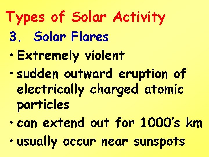 Types of Solar Activity 3. Solar Flares • Extremely violent • sudden outward eruption