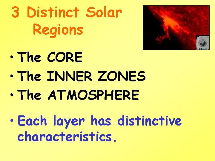 3 Distinct Solar Regions • The CORE • The INNER ZONES • The ATMOSPHERE