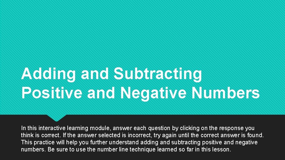 Adding and Subtracting Positive and Negative Numbers In this interactive learning module, answer each