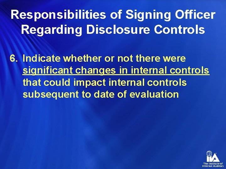 Responsibilities of Signing Officer Regarding Disclosure Controls 6. Indicate whether or not there were