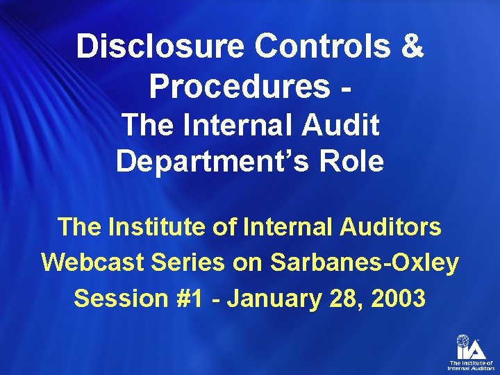 Disclosure Controls & Procedures The Internal Audit Department’s Role The Institute of Internal Auditors