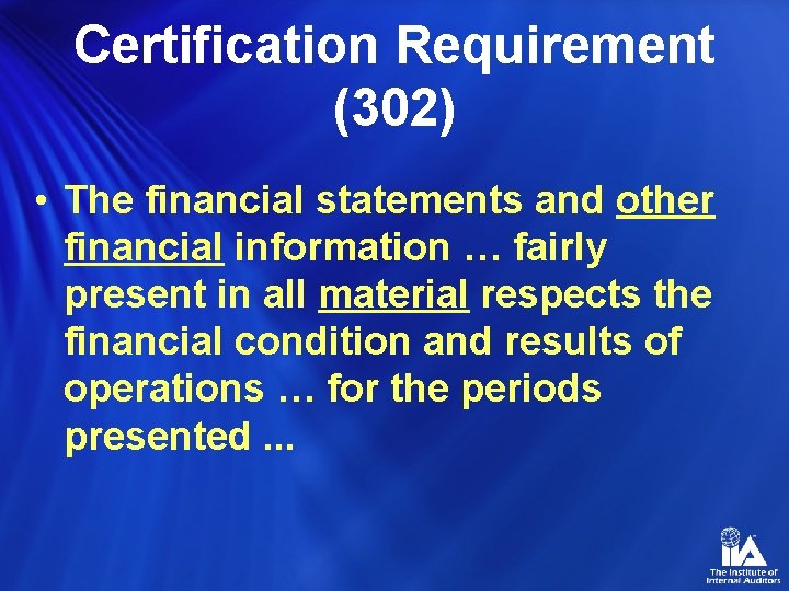 Certification Requirement (302) • The financial statements and other financial information … fairly present