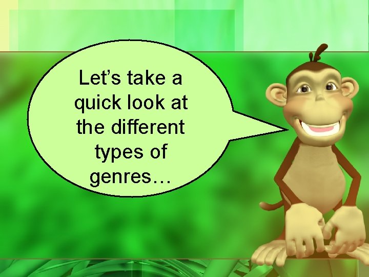 Let’s take a quick look at the different types of genres… Let’s take a quick look at the different types of genres…