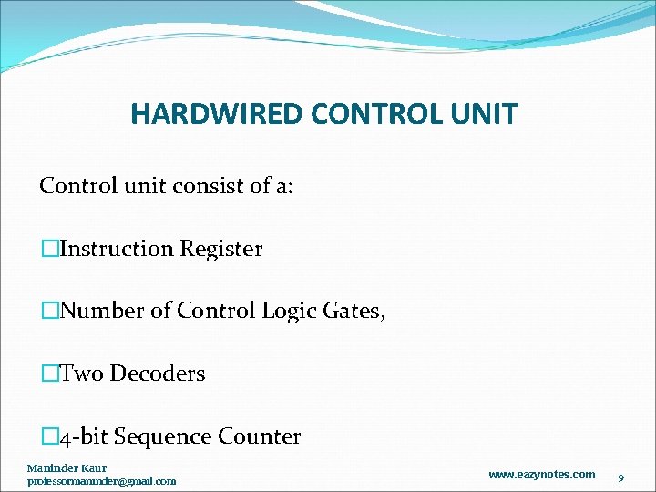 HARDWIRED CONTROL UNIT Control unit consist of a: �Instruction Register �Number of Control Logic