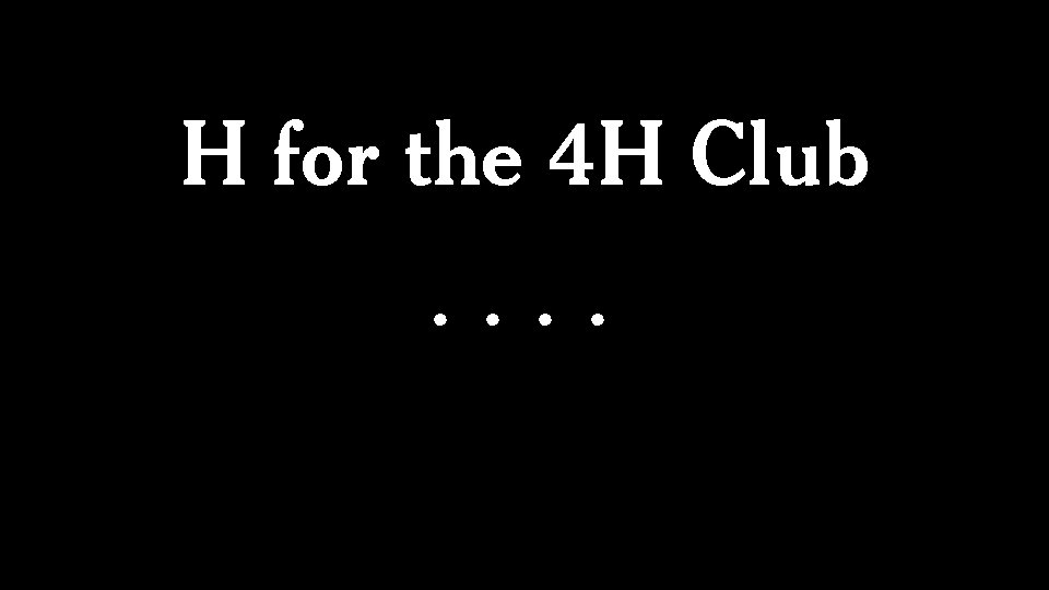 H for the 4 H Club ···· Harry Herbert Hoover Heever 