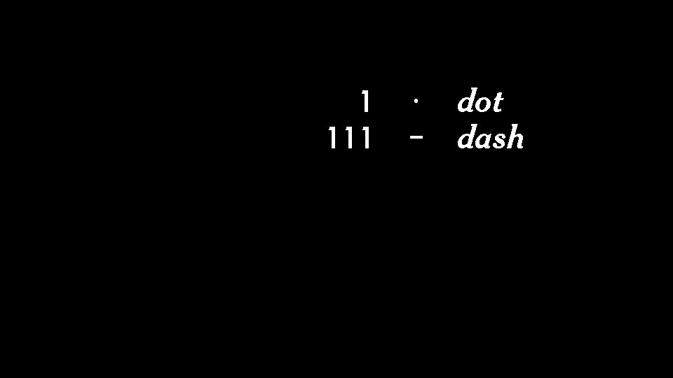 1 · 111 0 0000000 dot dash particle space letter space word space 