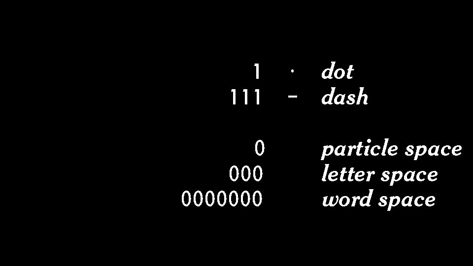 1 · 111 0 0000000 dot dash particle space letter space word space 