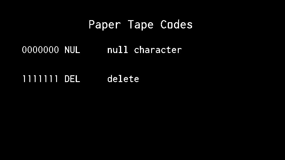 Paper Tape Codes 0000000 NUL null character 1111111 DEL delete 
